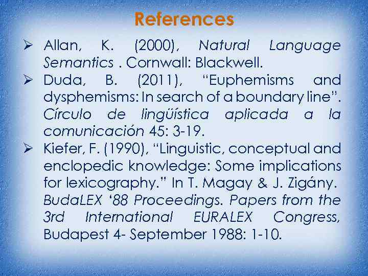 References Ø Allan, K. (2000), Natural Language Semantics. Cornwall: Blackwell. Ø Duda, B. (2011),