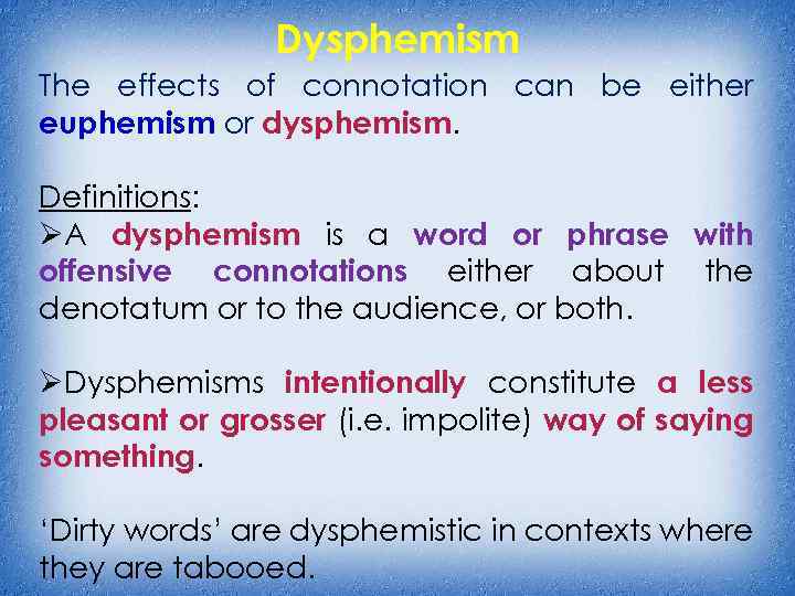 Dysphemism The effects of connotation can be either euphemism or dysphemism. Definitions: ØA dysphemism