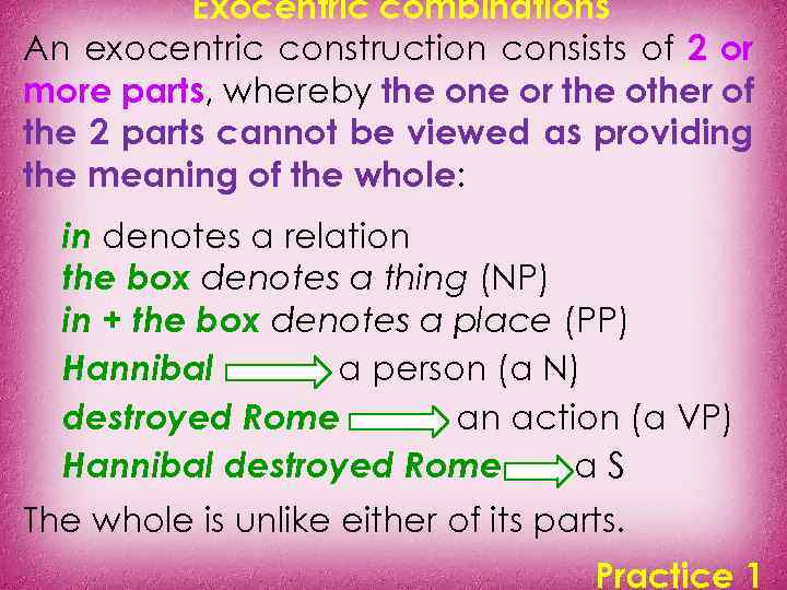 Exocentric combinations An exocentric construction consists of 2 or more parts, whereby the one