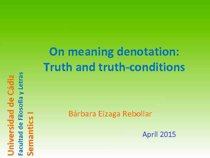 Semantics I Facultad de Filosofía y Letras Universidad de Cádiz On meaning denotation: Truth