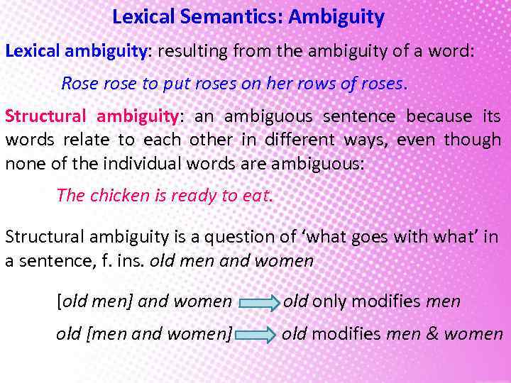 Lexical Semantics: Ambiguity Lexical ambiguity: resulting from the ambiguity of a word: Rose rose