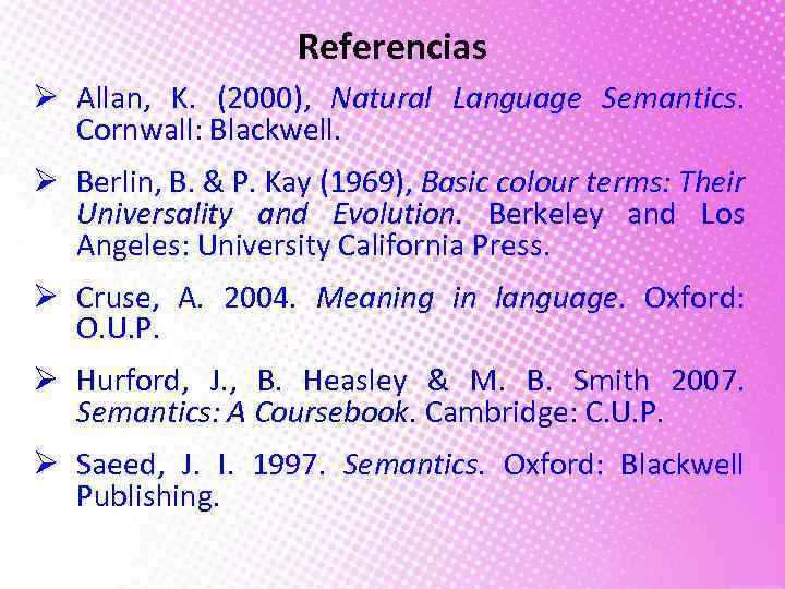 Referencias Ø Allan, K. (2000), Natural Language Semantics. Cornwall: Blackwell. Ø Berlin, B. &