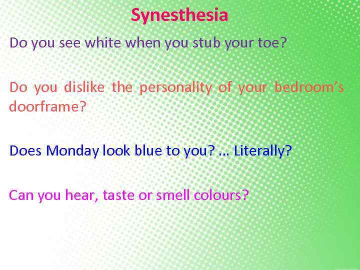 Synesthesia Do you see white when you stub your toe? Do you dislike the