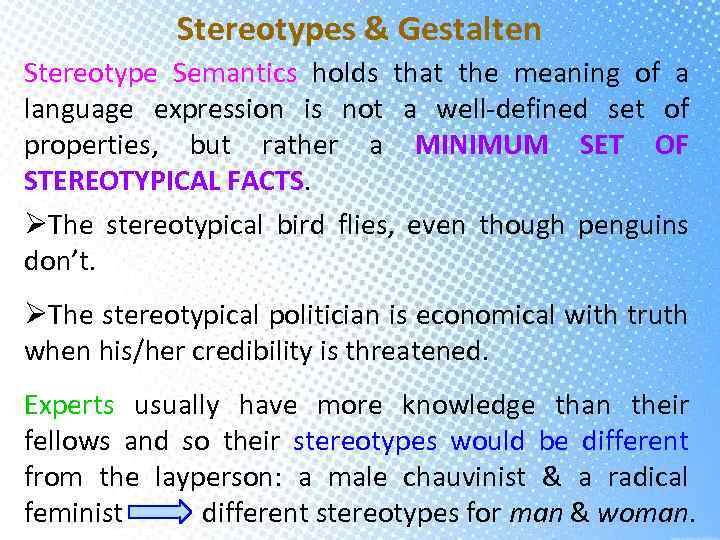 Stereotypes & Gestalten Stereotype Semantics holds that the meaning of a language expression is