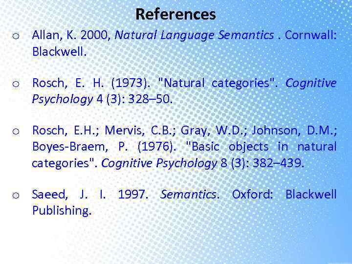References o Allan, K. 2000, Natural Language Semantics. Cornwall: Blackwell. o Rosch, E. H.