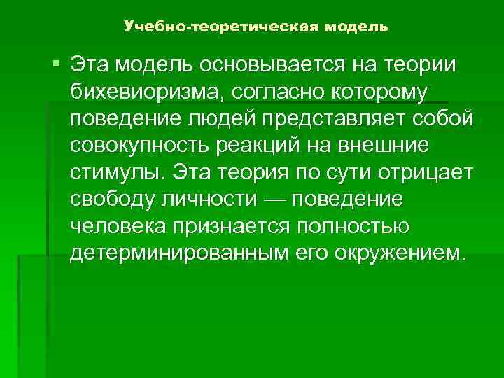 Учебно-теоретическая модель § Эта модель основывается на теории бихевиоризма, согласно которому поведение людей представляет