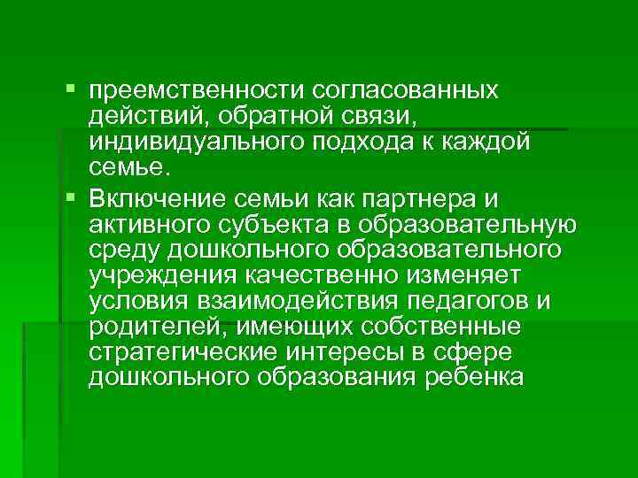 § преемственности согласованных действий, обратной связи, индивидуального подхода к каждой семье. § Включение семьи