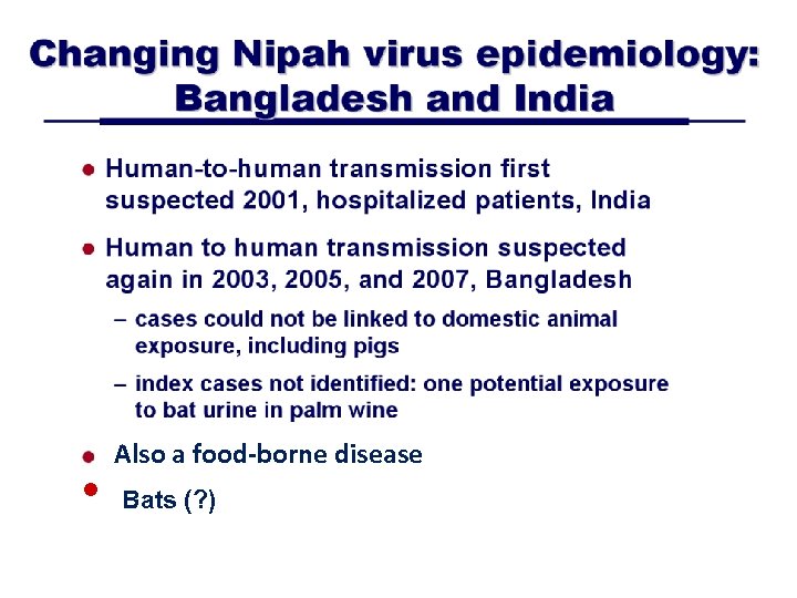  • Also a food-borne disease Bats (? ) 