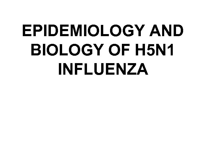 EPIDEMIOLOGY AND BIOLOGY OF H 5 N 1 INFLUENZA 