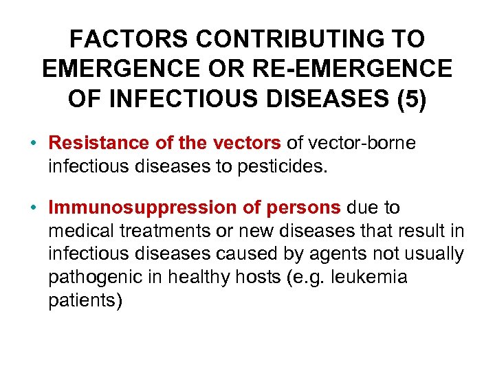 FACTORS CONTRIBUTING TO EMERGENCE OR RE-EMERGENCE OF INFECTIOUS DISEASES (5) • Resistance of the