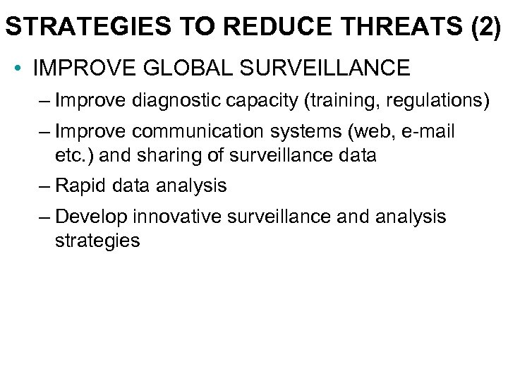 STRATEGIES TO REDUCE THREATS (2) • IMPROVE GLOBAL SURVEILLANCE – Improve diagnostic capacity (training,