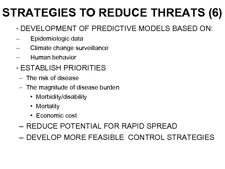 STRATEGIES TO REDUCE THREATS (6) • DEVELOPMENT OF PREDICTIVE MODELS BASED ON: – Epidemiologic