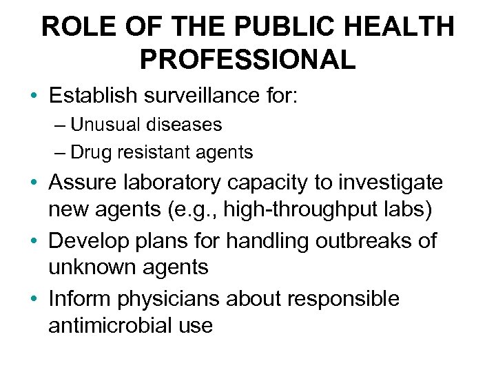 ROLE OF THE PUBLIC HEALTH PROFESSIONAL • Establish surveillance for: – Unusual diseases –