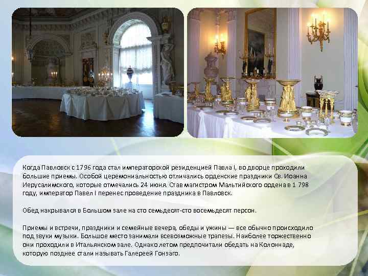 Когда Павловск с 1796 года стал императорской резиденцией Павла I, во дворце проходили большие