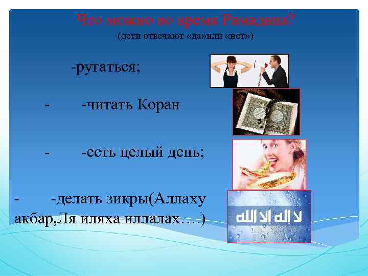 Что можно во время Рамадана? (дети отвечают «да» или «нет» ) -ругаться; - -читать