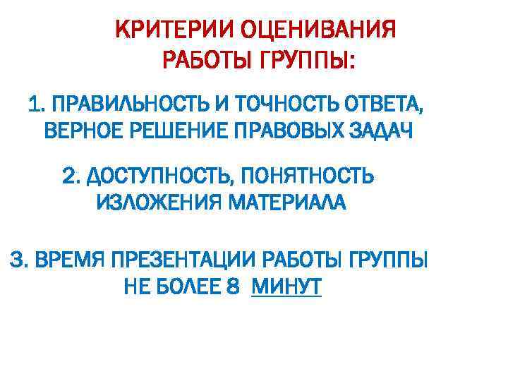 КРИТЕРИИ ОЦЕНИВАНИЯ РАБОТЫ ГРУППЫ: 1. ПРАВИЛЬНОСТЬ И ТОЧНОСТЬ ОТВЕТА, ВЕРНОЕ РЕШЕНИЕ ПРАВОВЫХ ЗАДАЧ 2.