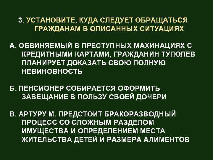 3. УСТАНОВИТЕ, КУДА СЛЕДУЕТ ОБРАЩАТЬСЯ ГРАЖДАНАМ В ОПИСАННЫХ СИТУАЦИЯХ А. ОБВИНЯЕМЫЙ В ПРЕСТУПНЫХ МАХИНАЦИЯХ