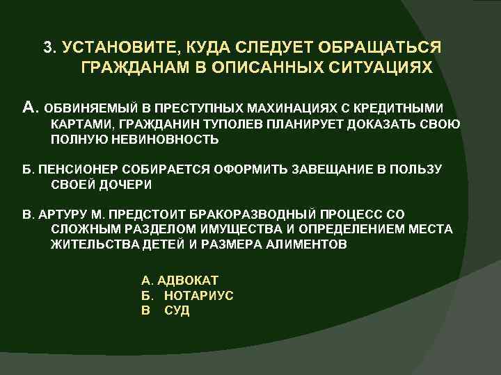 3. УСТАНОВИТЕ, КУДА СЛЕДУЕТ ОБРАЩАТЬСЯ ГРАЖДАНАМ В ОПИСАННЫХ СИТУАЦИЯХ А. ОБВИНЯЕМЫЙ В ПРЕСТУПНЫХ МАХИНАЦИЯХ