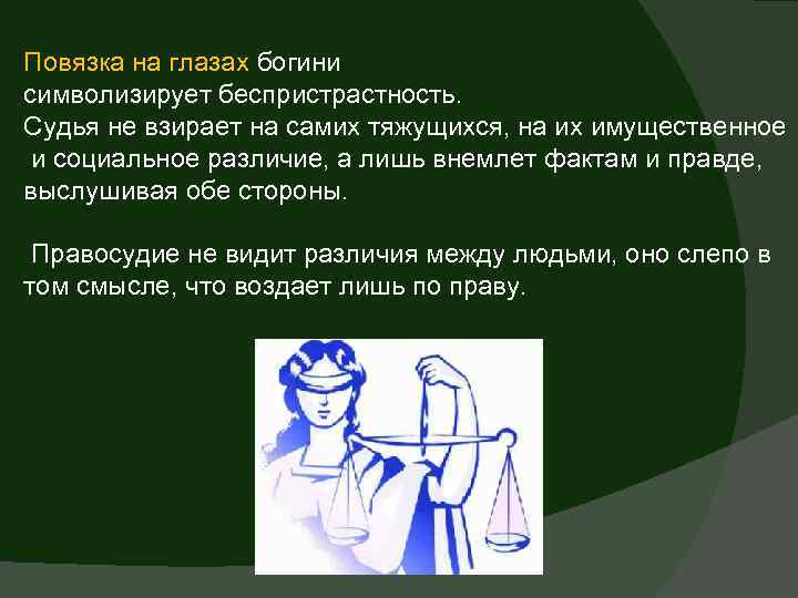 Повязка на глазах богини символизирует беспристрастность. Судья не взирает на самих тяжущихся, на их