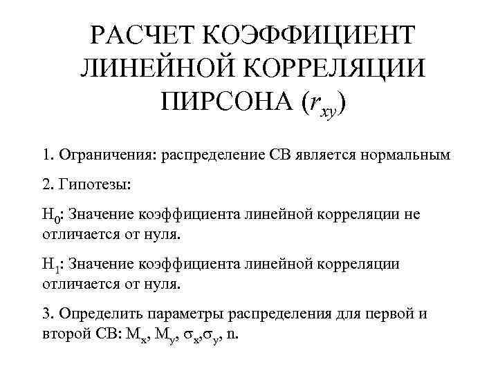РАСЧЕТ КОЭФФИЦИЕНТ ЛИНЕЙНОЙ КОРРЕЛЯЦИИ ПИРСОНА (rxy) 1. Ограничения: распределение СВ является нормальным 2. Гипотезы: