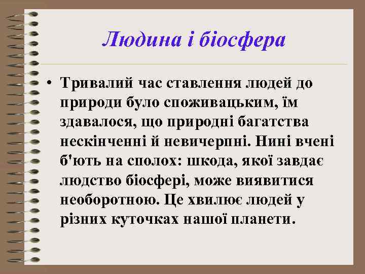 Людина і біосфера • Тривалий час ставлення людей до природи було споживацьким, їм здавалося,