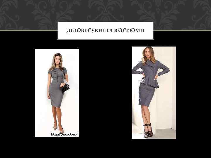 ДІЛОВІ СУКНІ ТА КОСТЮМИ 