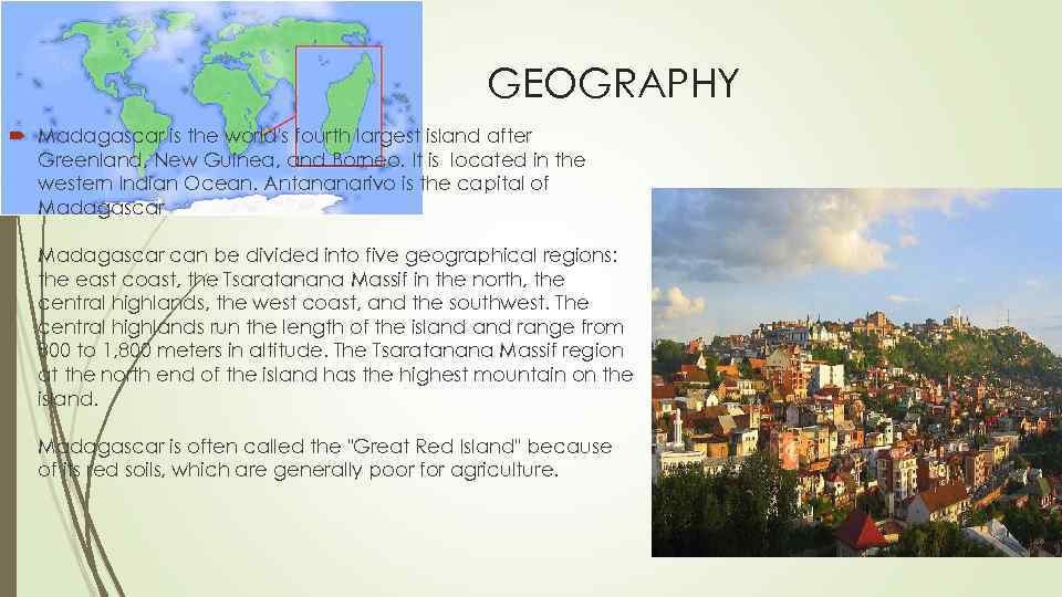 GEOGRAPHY Madagascar is the world's fourth largest island after Greenland, New Guinea, and Borneo.