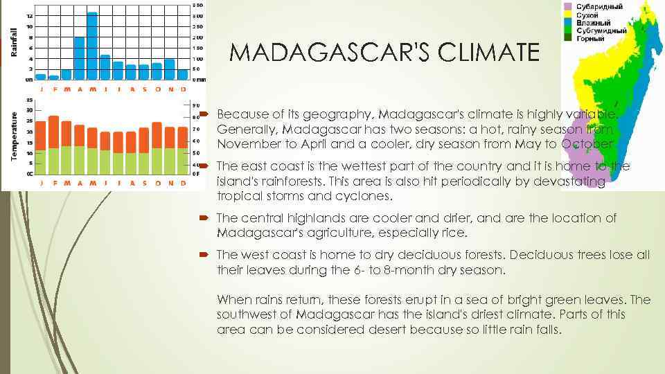 MADAGASCAR'S CLIMATE Because of its geography, Madagascar's climate is highly variable. Generally, Madagascar has