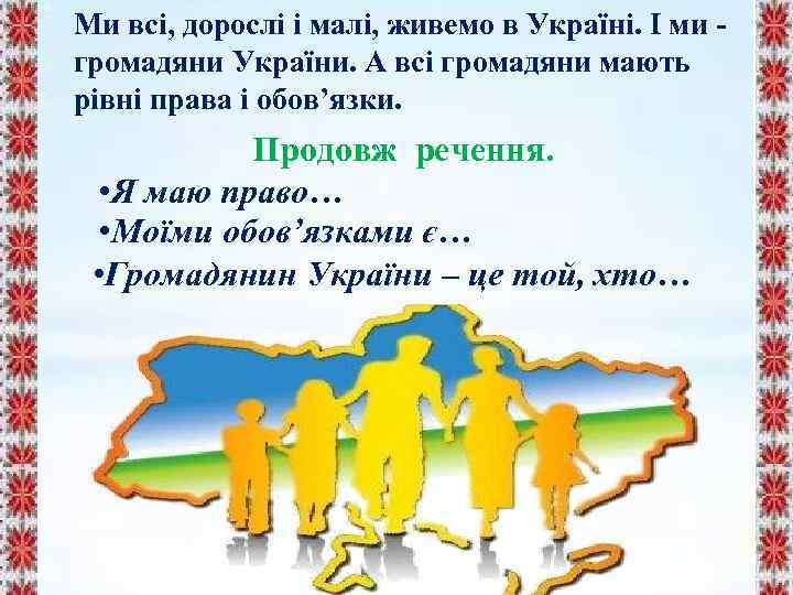 Ми всі, дорослі і малі, живемо в Україні. І ми - громадяни України. А