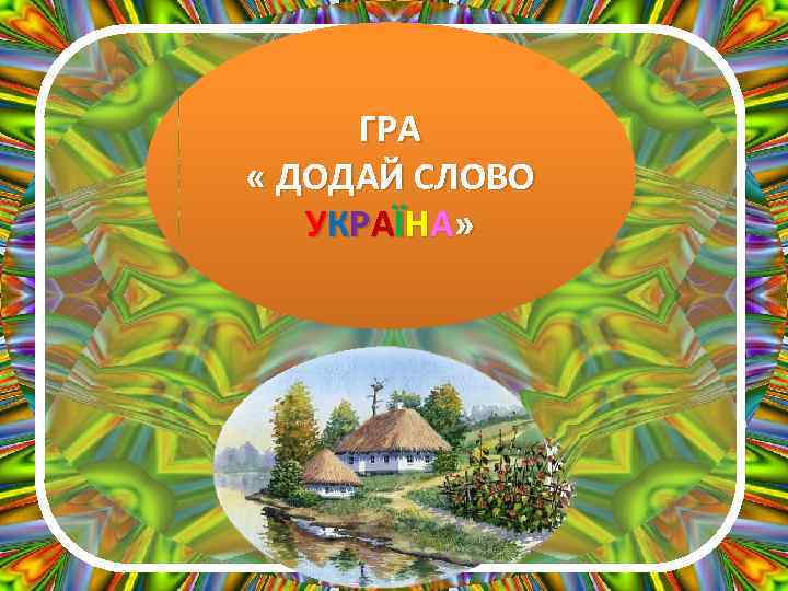 ГРА « ДОДАЙ СЛОВО У К РА Ї Н А » 