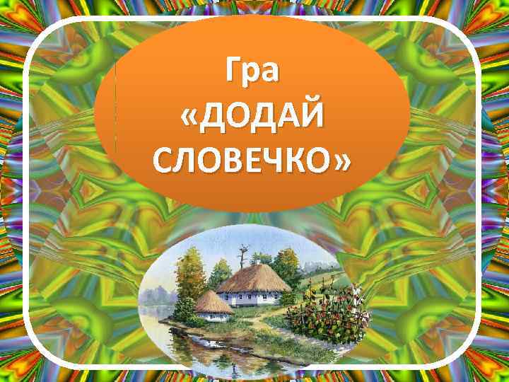 Гра «ДОДАЙ СЛОВЕЧКО» 