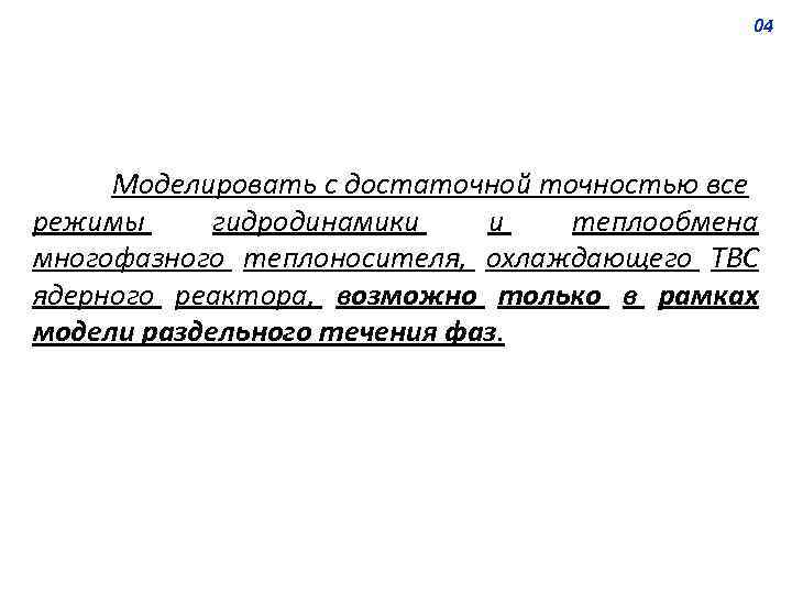 04 Моделировать с достаточной точностью все режимы гидродинамики и теплообмена многофазного теплоносителя, охлаждающего ТВС