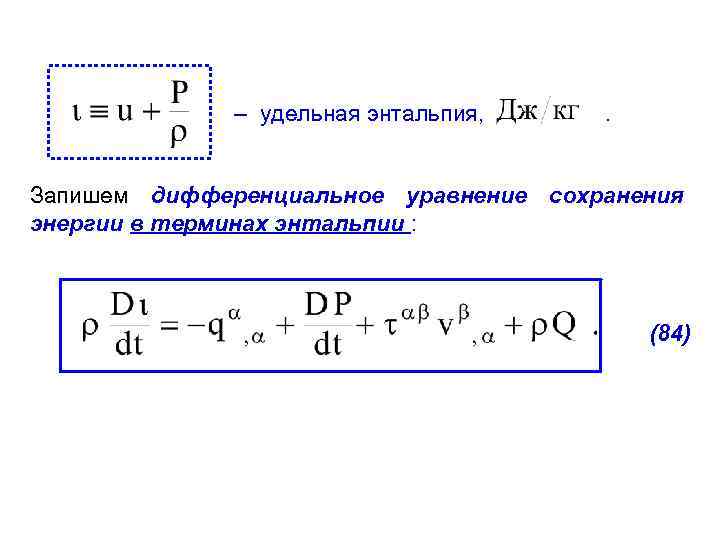 – удельная энтальпия, . Запишем дифференциальное уравнение сохранения энергии в терминах энтальпии : (84)