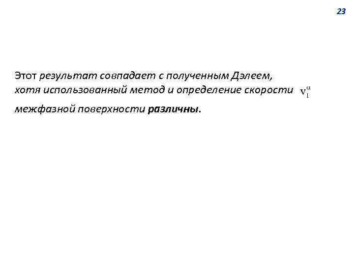 23 Этот результат совпадает с полученным Дэлеем, хотя использованный метод и определение скорости межфазной