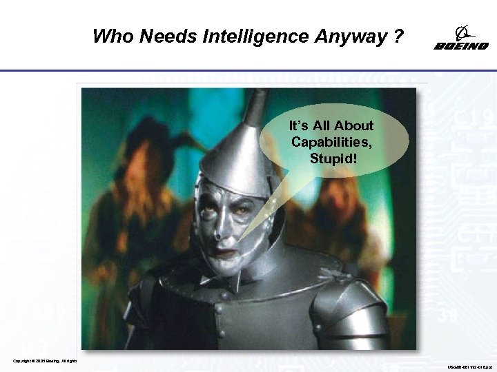 Who Needs Intelligence Anyway ? It’s All About Capabilities, Stupid! Copyright © 2005 Boeing.