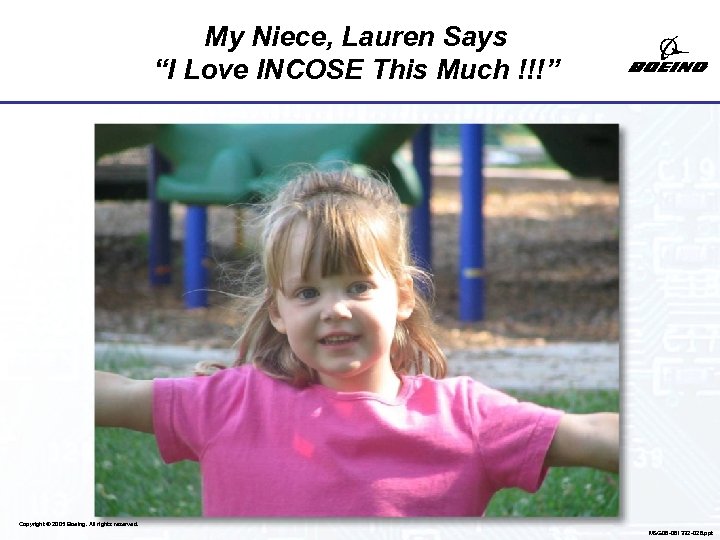 My Niece, Lauren Says “I Love INCOSE This Much !!!” Copyright © 2005 Boeing.