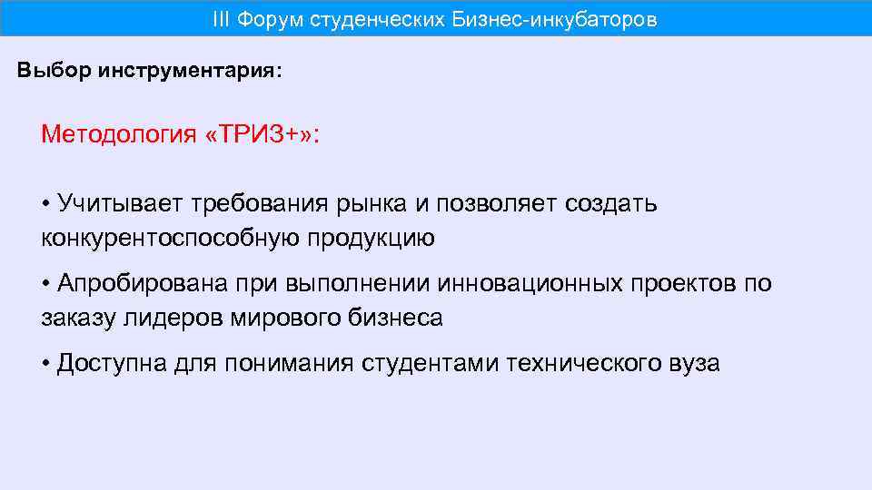 III Форум студенческих Бизнес-инкубаторов Выбор инструментария: Методология «ТРИЗ+» : • Учитывает требования рынка и