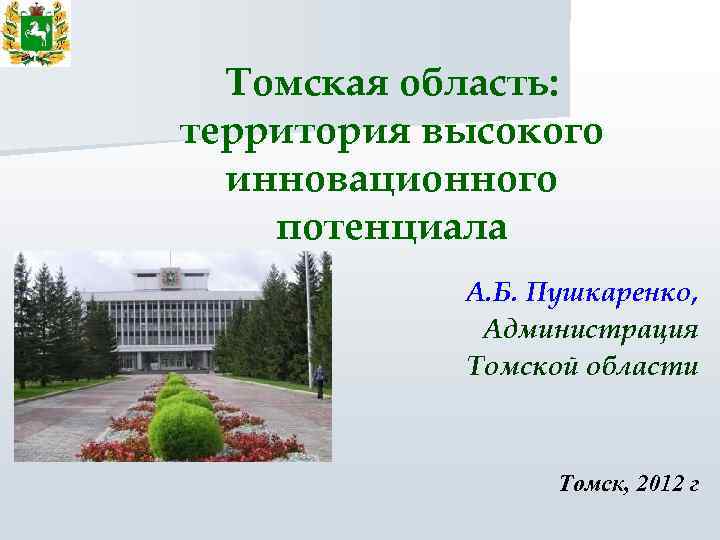 Томская область: территория высокого инновационного потенциала А. Б. Пушкаренко, Администрация Томской области Томск, 2012