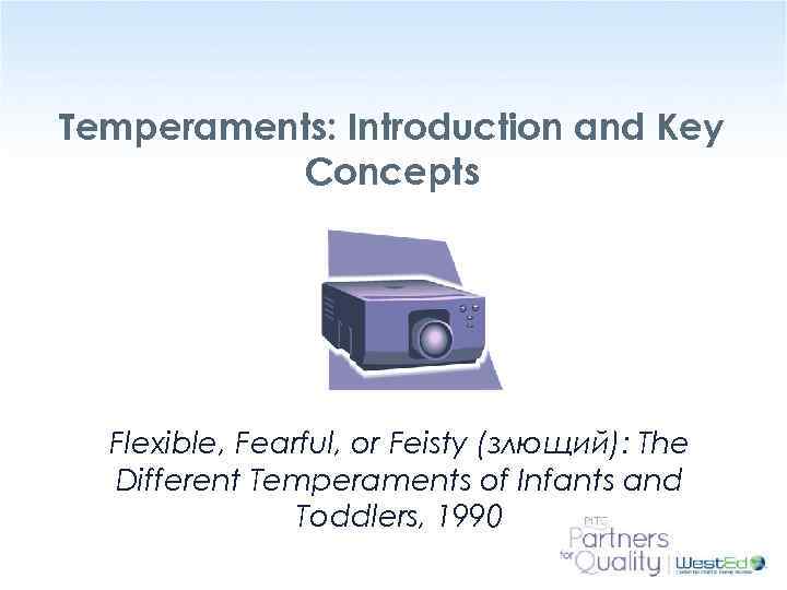 Temperaments: Introduction and Key Concepts Flexible, Fearful, or Feisty (злющий): The Different Temperaments of