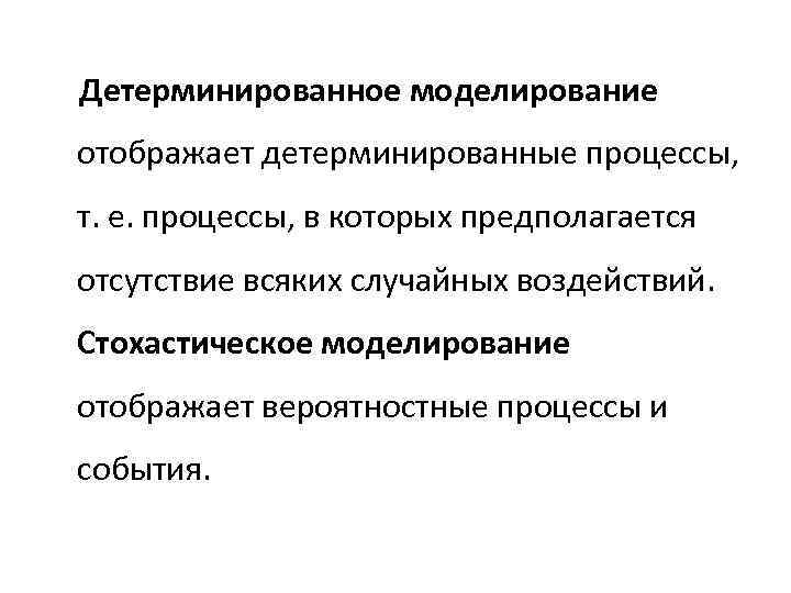 Детерминированное моделирование отображает детерминированные процессы, т. е. процессы, в которых предполагается отсутствие всяких случайных