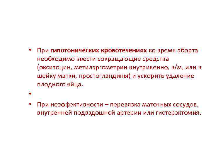  • При гипотонических кровотечениях во время аборта необходимо ввести сокращающие средства (окситоцин, метилэргометрин