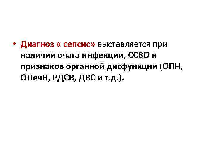  • Диагноз « сепсис» выставляется при наличии очага инфекции, ССВО и признаков органной