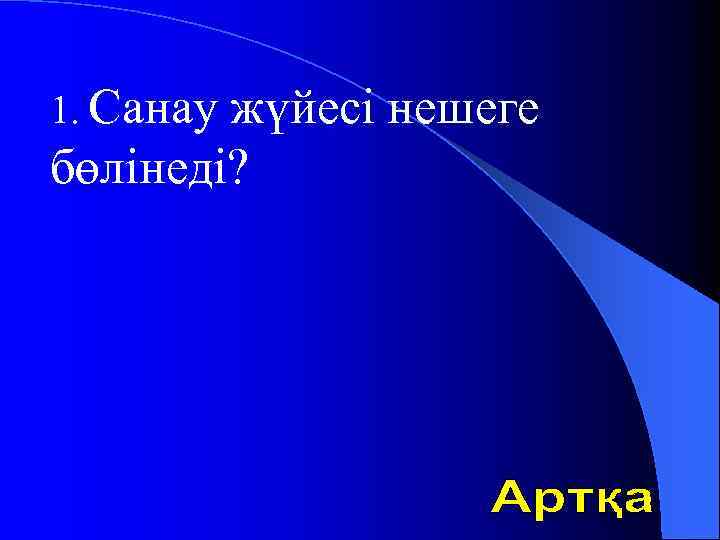 1. Санау жүйесі нешеге бөлінеді? 