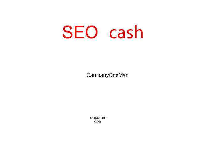 SEO cash Campany. One. Man ¤ 2014 -2016 COM 