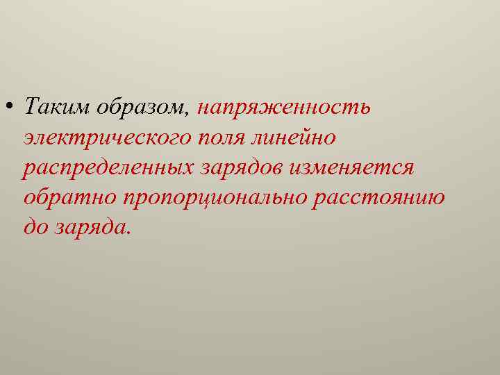  • Таким образом, напряженность электрического поля линейно распределенных зарядов изменяется обратно пропорционально расстоянию