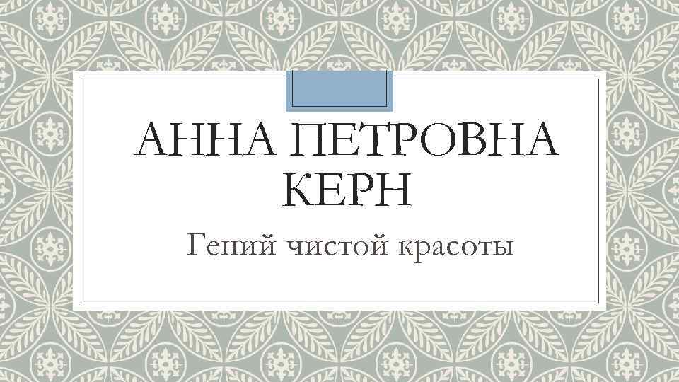 АННА ПЕТРОВНА КЕРН Гений чистой красоты 