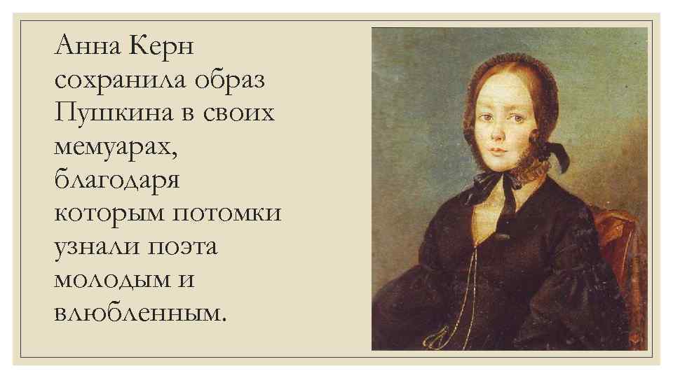 Анна Керн сохранила образ Пушкина в своих мемуарах, благодаря которым потомки узнали поэта молодым