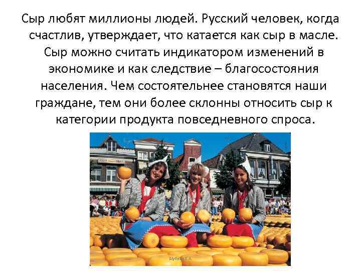 Сыр любят миллионы людей. Русский человек, когда счастлив, утверждает, что катается как сыр в