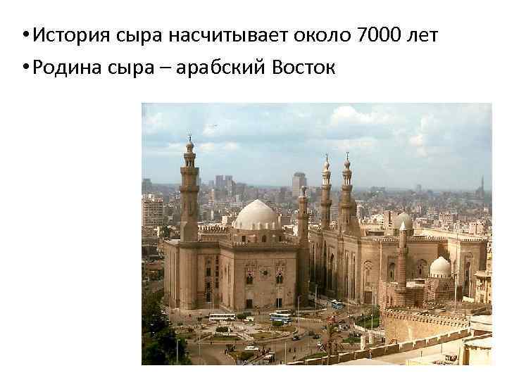  • История сыра насчитывает около 7000 лет • Родина сыра – арабский Восток