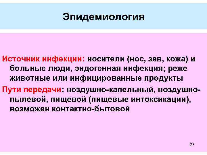 Эпидемиология Источник инфекции: носители (нос, зев, кожа) и больные люди, эндогенная инфекция; реже животные